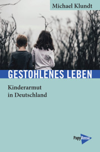 Gestohlenes Leben – Kinderarmut in Deutschland – Michael Klundt